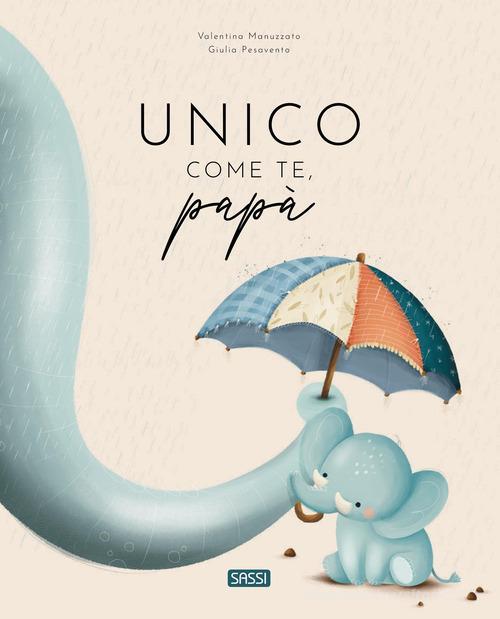 SASSI EDITORE PICTURE BOOKS - UNICO COME TE, PAPÀ (F. PEPE, A. PASINETTI, G. PESAVENTO, V. MANUZZATO)